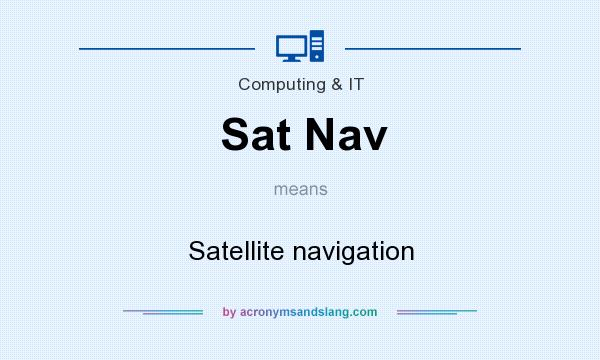 What does Sat Nav mean? It stands for Satellite navigation