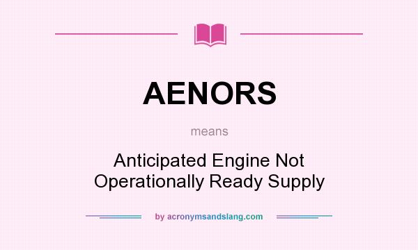 What does AENORS mean? It stands for Anticipated Engine Not Operationally Ready Supply