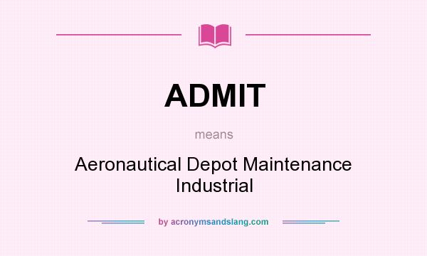 What does ADMIT mean? It stands for Aeronautical Depot Maintenance Industrial