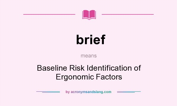 What does brief mean? It stands for Baseline Risk Identification of Ergonomic Factors