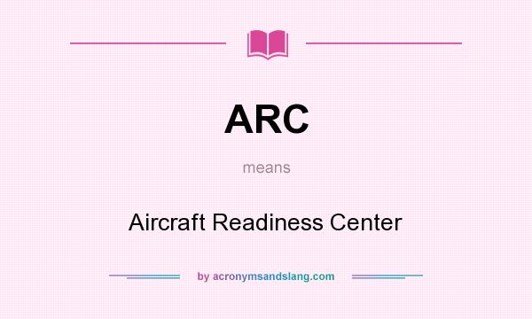 What does ARC mean? It stands for Aircraft Readiness Center