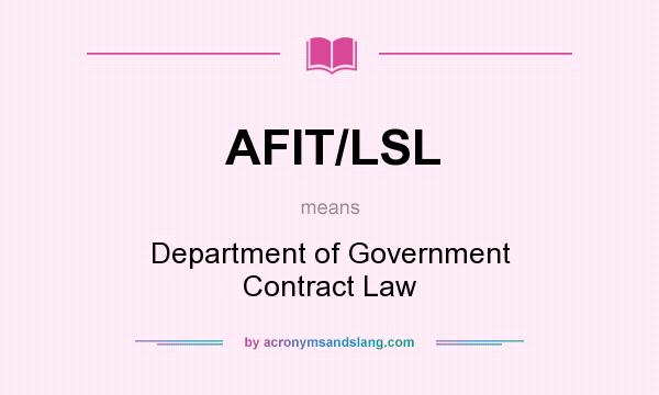 What does AFIT/LSL mean? It stands for Department of Government Contract Law