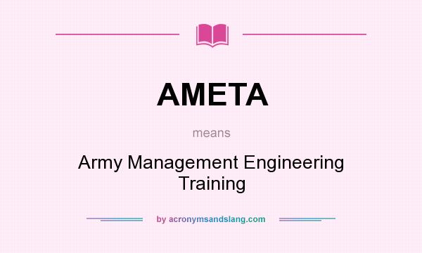 What does AMETA mean? It stands for Army Management Engineering Training