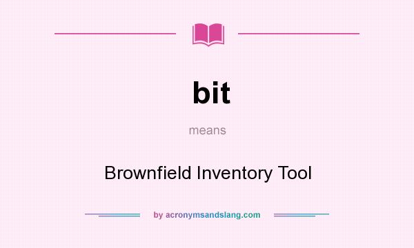 What does bit mean? It stands for Brownfield Inventory Tool