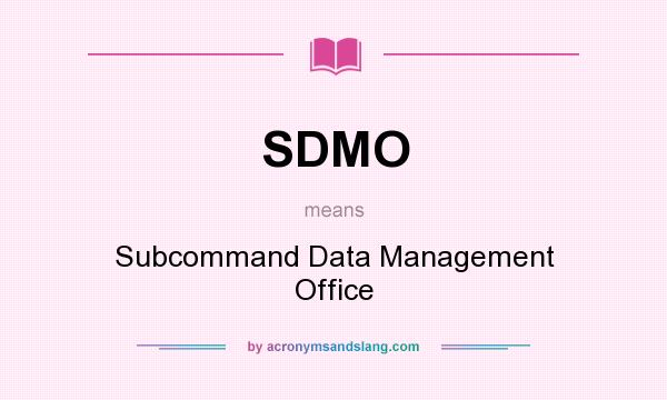 What does SDMO mean? It stands for Subcommand Data Management Office