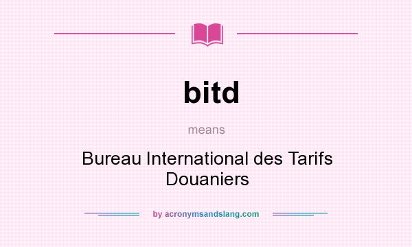 What does bitd mean? It stands for Bureau International des Tarifs Douaniers