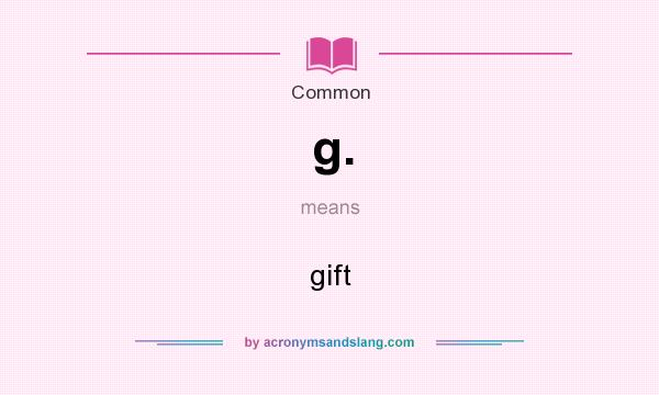 What does g. mean? It stands for gift
