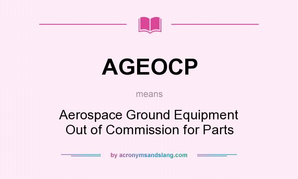 What does AGEOCP mean? It stands for Aerospace Ground Equipment Out of Commission for Parts