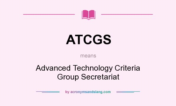 What does ATCGS mean? It stands for Advanced Technology Criteria Group Secretariat