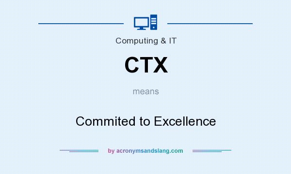 What does CTX mean? It stands for Commited to Excellence