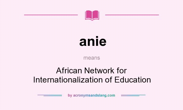 What does anie mean? It stands for African Network for Internationalization of Education
