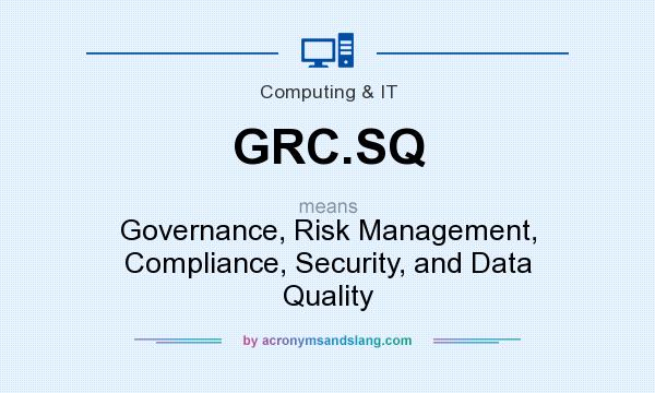 What does GRC.SQ mean? It stands for Governance, Risk Management, Compliance, Security, and Data Quality