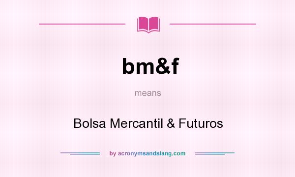 What does bm&f mean? It stands for Bolsa Mercantil & Futuros