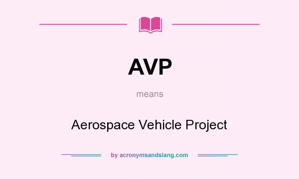 What does AVP mean? It stands for Aerospace Vehicle Project