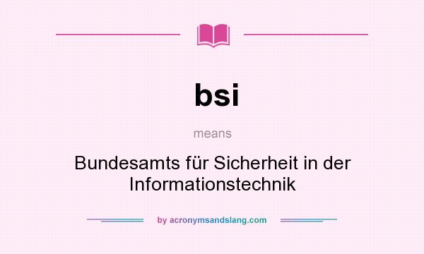 What does bsi mean? It stands for Bundesamts für Sicherheit in der Informationstechnik
