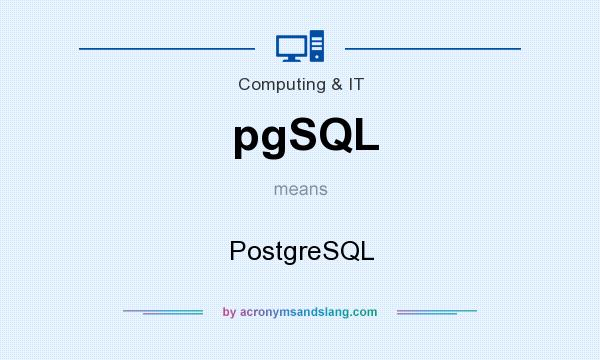 What does pgSQL mean? It stands for PostgreSQL