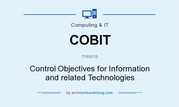 What does COBIT mean? It stands for Control Objectives for Information and related Technologies