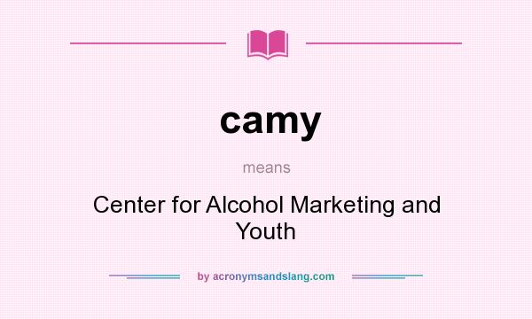 What does camy mean? It stands for Center for Alcohol Marketing and Youth