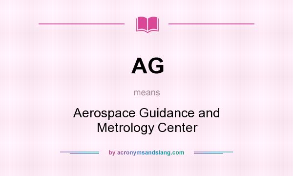 What does AG mean? It stands for Aerospace Guidance and Metrology Center