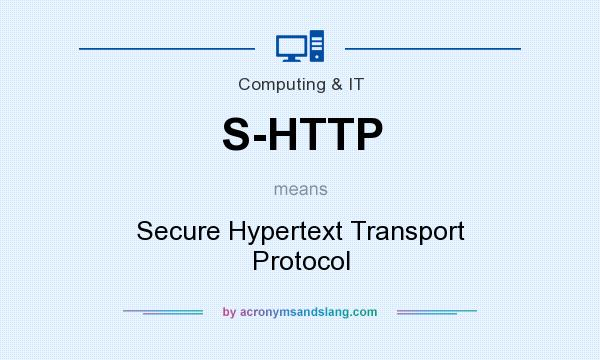 What does S-HTTP mean? It stands for Secure Hypertext Transport Protocol