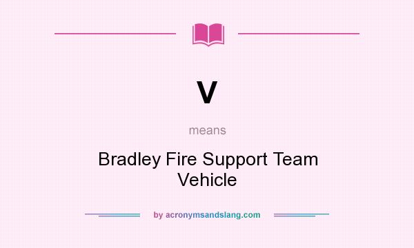 What does V mean? It stands for Bradley Fire Support Team Vehicle