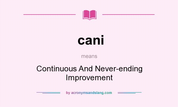 What does cani mean? It stands for Continuous And Never-ending Improvement