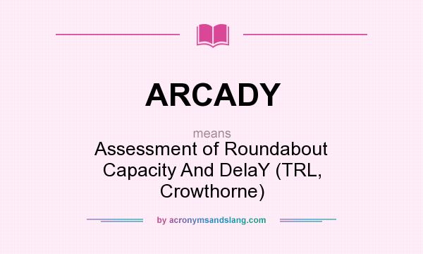 What does ARCADY mean? It stands for Assessment of Roundabout Capacity And DelaY (TRL, Crowthorne)