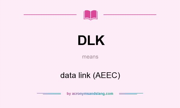 What does DLK mean? It stands for data link (AEEC)