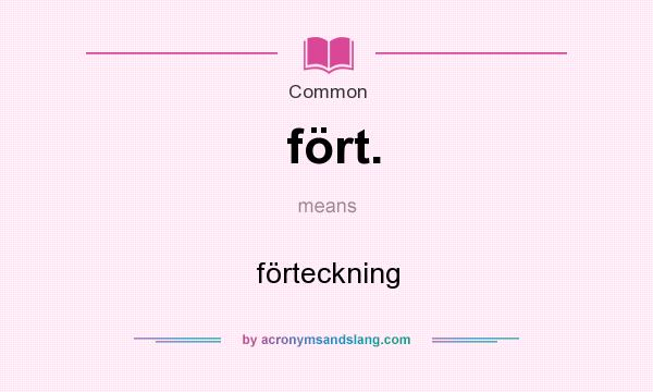 What does fört. mean? It stands for förteckning