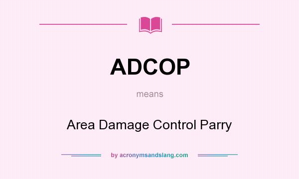 What does ADCOP mean? It stands for Area Damage Control Parry