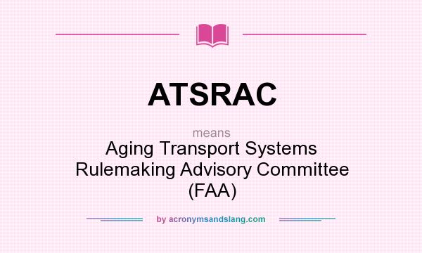What does ATSRAC mean? It stands for Aging Transport Systems Rulemaking Advisory Committee (FAA)