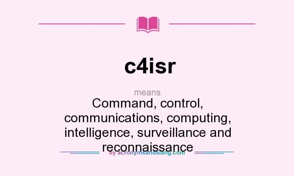 What does c4isr mean? It stands for Command, control, communications, computing, intelligence, surveillance and reconnaissance