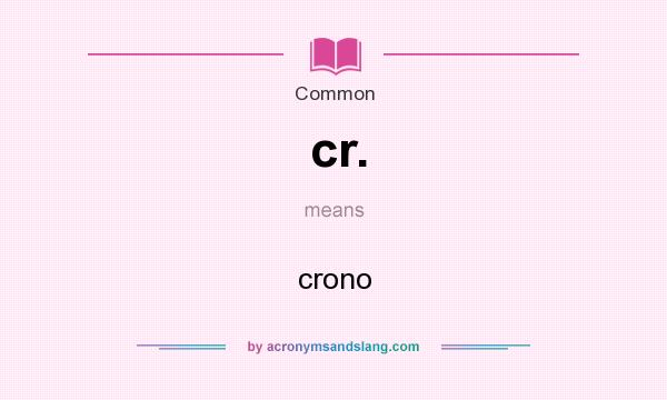 What does cr. mean? It stands for crono