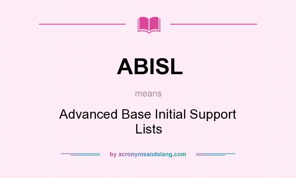 What does ABISL mean? It stands for Advanced Base Initial Support Lists