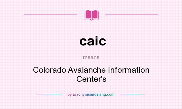 What does caic mean? It stands for Colorado Avalanche Information Center`s