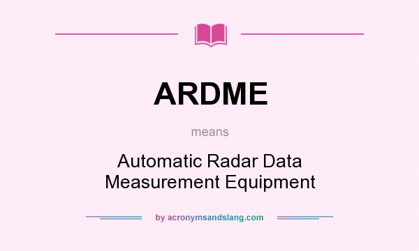 What does ARDME mean? It stands for Automatic Radar Data Measurement Equipment