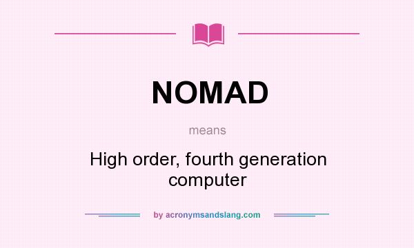 What does NOMAD mean? It stands for High order, fourth generation computer