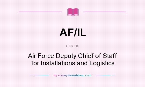 What does AF/IL mean? It stands for Air Force Deputy Chief of Staff for Installations and Logistics