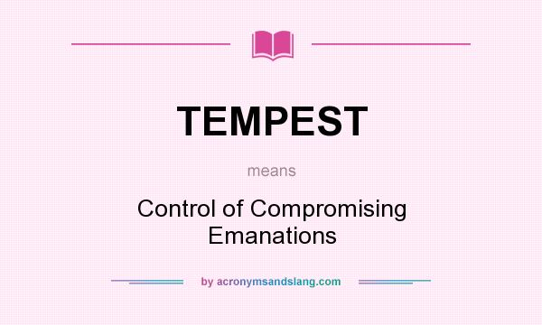 What does TEMPEST mean? It stands for Control of Compromising Emanations