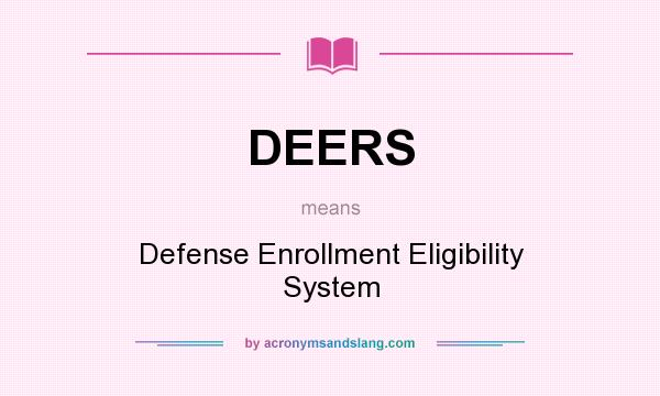 What does DEERS mean? It stands for Defense Enrollment Eligibility System