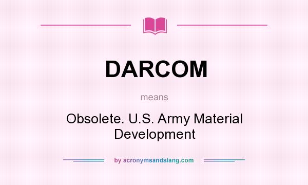 What does DARCOM mean? It stands for Obsolete. U.S. Army Material Development