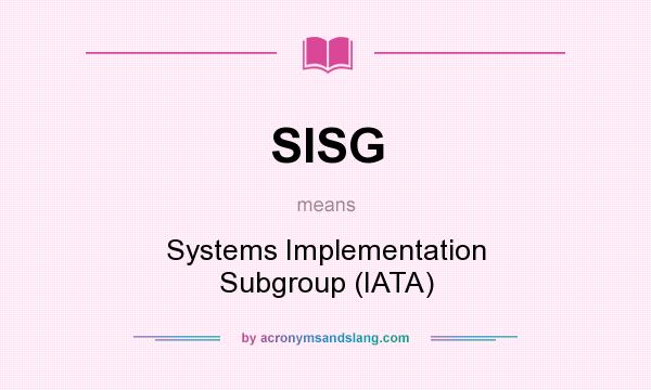 What does SISG mean? It stands for Systems Implementation Subgroup (IATA)