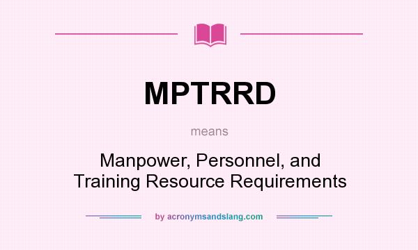 What does MPTRRD mean? It stands for Manpower, Personnel, and Training Resource Requirements