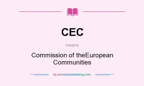 What does CEC mean? It stands for Commission of theEuropean Communities