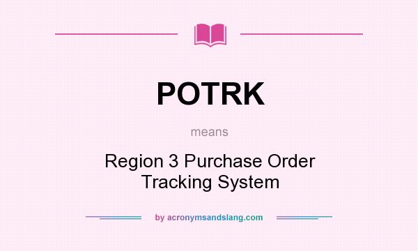 What does POTRK mean? It stands for Region 3 Purchase Order Tracking System