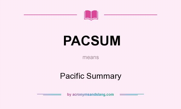What does PACSUM mean? It stands for Pacific Summary