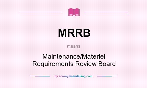 What does MRRB mean? It stands for Maintenance/Materiel Requirements Review Board