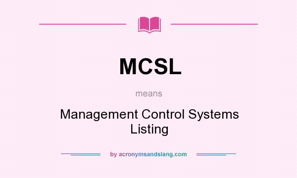 What does MCSL mean? It stands for Management Control Systems Listing