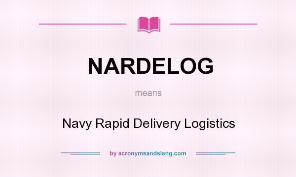 What does NARDELOG mean? It stands for Navy Rapid Delivery Logistics