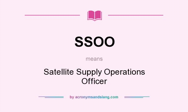 What does SSOO mean? It stands for Satellite Supply Operations Officer